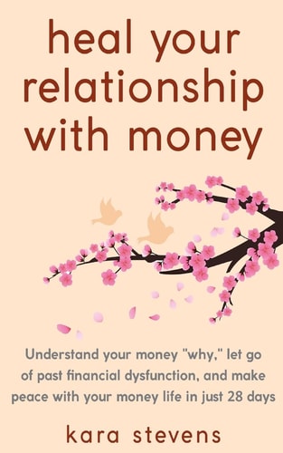 Heal Your Relationship with Money Understand Your Why, Let Go of Past Financial Dysfunction, and Make Peace with Your Money in Just 28 Days