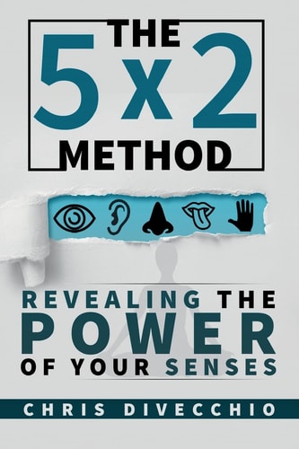 The 5x2 Method Revealing the Power of Your Senses