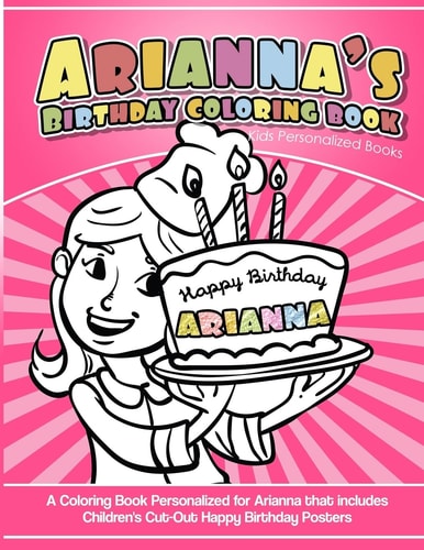 Arianna's Birthday Coloring Book Kids Personalized Books A Coloring Book Personalized for Arianna That Includes Children's Cut Out Happy Birthday Posters