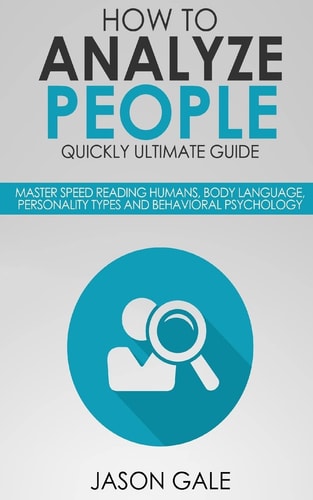 How To Analyze People Quickly Ultimate Guide Master Speed Reading Humans, Body Language, Personality Types And Behavioral Psychology