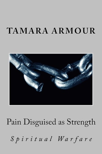 Pain Disguised As Strength Spiritual Warfare