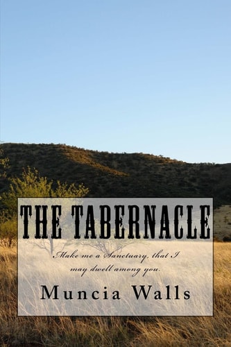 The Tabernacle Make Me a Sanctuary, That I May Dwell Among You