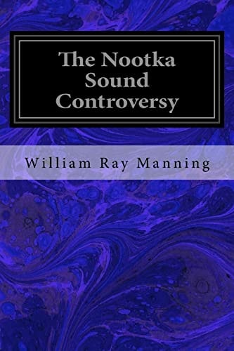 The Nootka Sound Controversy A Dissertation Submitted to the Faculty of the Graduate School of Arts and Literature in Candidacy for the Degree of Doctor of Philosophy (Department of History)