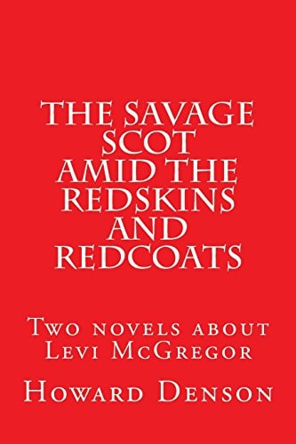 The Savage Scot Amid the Redskins and Redcoats Two Novels about Levi McGregor