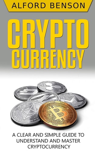 Cryptocurrency A Clear and Simple Guide to Understand and Master Cryptocurrency