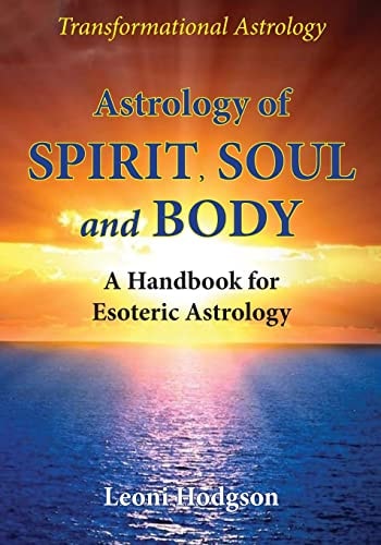 Astrology of Spirit, Soul and Body A Handbook for Esoteric Astrology