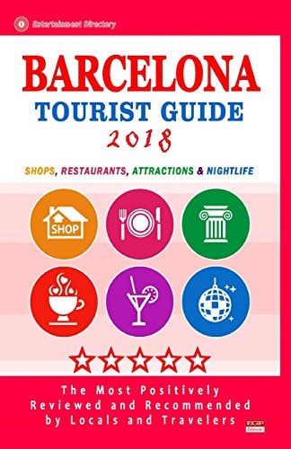 Barcelona Tourist Guide 2018 Shops, Restaurants, Entertainment and Nightlife in Barcelona, Spain (City Tourist Guide 2018)
