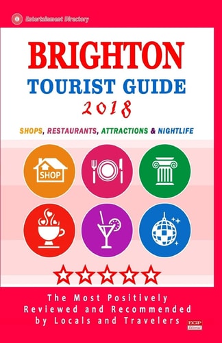Brighton Tourist Guide 2018 Shops, Restaurants, Entertainment and Nightlife in Brighton, England (City Tourist Guide 2018)