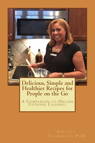 Delicious, Simple and Healthier Recipes for People on the Go A Companion to Online Cooking Channel