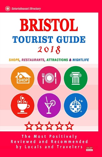 Bristol Tourist Guide 2018 Shops, Restaurants, Attractions and Nightlife in Bristol, England (City Tourist Guide 2018)