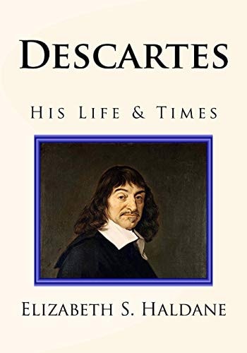 Descartes His Life and Times