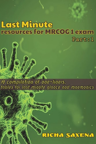 Last Minute Resources for MRCOG 1 Exam A Compilation of One-Liners, Tables for Last Minute Glance and Mnemonics