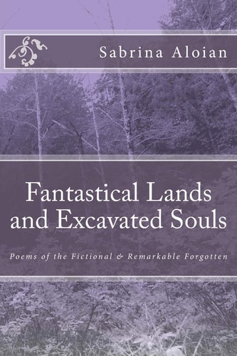 Fantastical Lands and Excavated Souls Poems of the Fictional & Remarkable Forgotten
