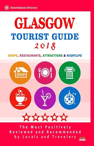 Glasgow Tourist Guide 2018 Shops, Restaurants, Entertainment and Nightlife in Glasgow, Scotland (City Tourist Guide 2018)