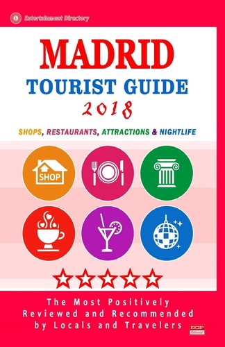 Madrid Tourist Guide 2018 Shops, Restaurants, Entertainment and Nightlife in Madrid, Spain (City Tourist Guide 2018)