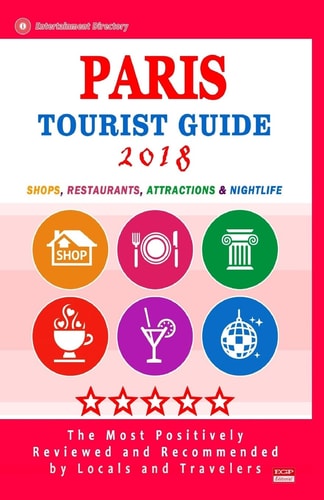 Paris Tourist Guide 2018 Shops, Restaurants, Entertainment and Nightlife in Paris, France (City Tourist Guide 2018)