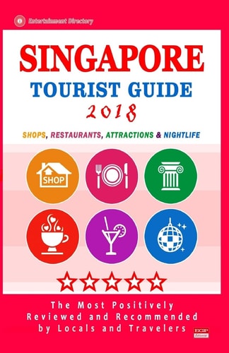Singapore Tourist Guide 2018 Shops, Restaurants, Entertainment and Nightlife in Singapore (City Tourist Guide 2018)