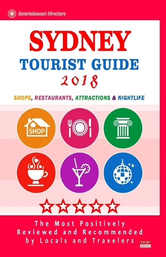 Sydney Tourist Guide 2018 Shops, Restaurants, Entertainment and Nightlife in Sydney, Australia (City Tourist Guide 2018)