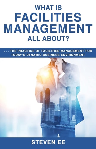 What is Facilities Management All About? The Practice of Facilities Management for Today's Dynamic Business Environment