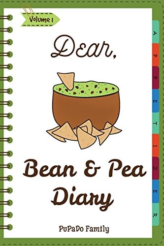 Dear, Bean and Pea Diary Make an Awesome Month with 30 Best Bean and Pea Recipes! (Green Bean Book, Vegan Bean Cookbook, Southern Appetizers Cookbook, Mini Appetizer Recipes)