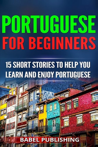 Portuguese for Beginners 15 Short Stories to Help You Learn and Enjoy Portuguese