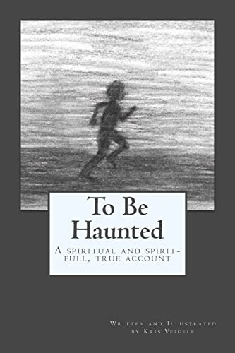To Be Haunted A Spiritual, and Spirit-Full , True Account