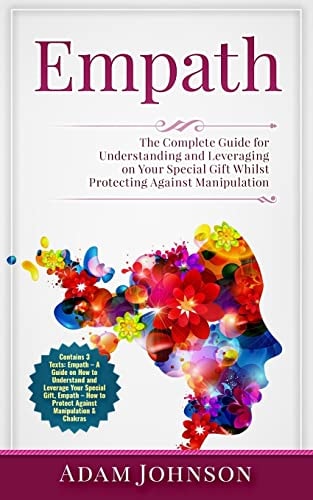 Empath The Complete Guide for Understanding and Leveraging on Your Special Gift Whilst Protecting Against Manipulation (Contains 3 Texts)