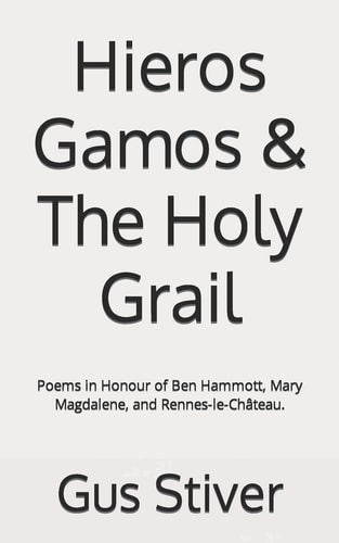 Hieros Gamos and the Holy Grail Poems in Honour of Ben Hammott, Mary Magdalene, and Rennes-Le-Château