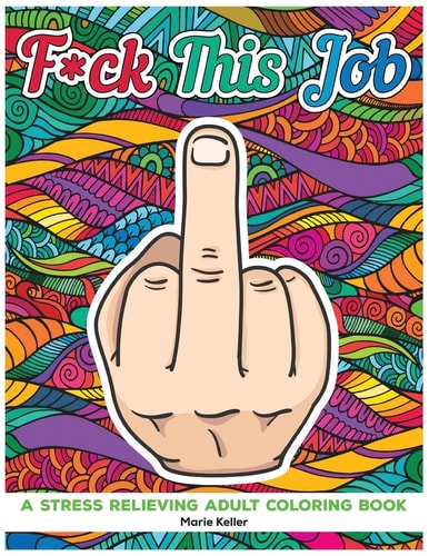 Fuck This Job A Stress Relieving Adult Coloring Book