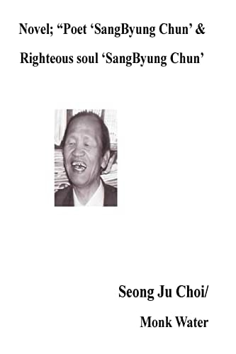 Novel; "Poet 'SangByung Chun' &Righteous Soul 'SangByung Chun' Righteous Soul "SangByung Chun"