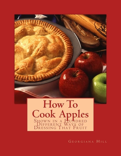 How To Cook Apples Shown in a Hundred Different Ways of Dressing That Fruit
