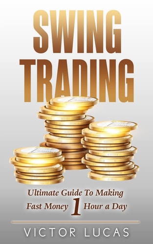 Swing Trading The Ultimate Guide To Making Fast Money 1 Hour a Day