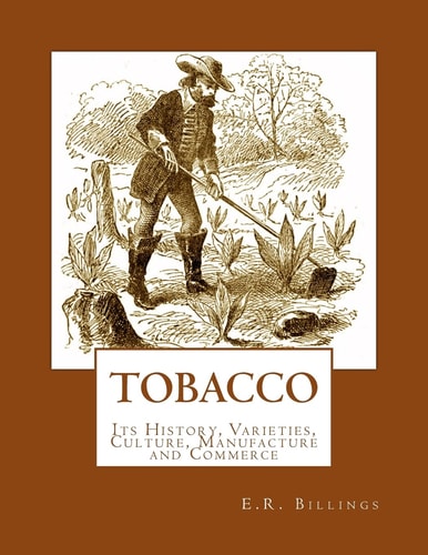 Tobacco Its History, Varieties, Culture, Manufacture and Commerce