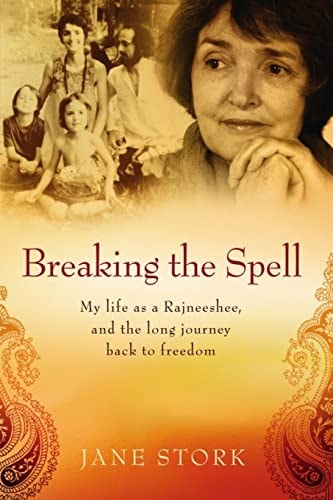 Breaking the Spell My Life As a Rajneeshee and the Long Journey Back to Freedom