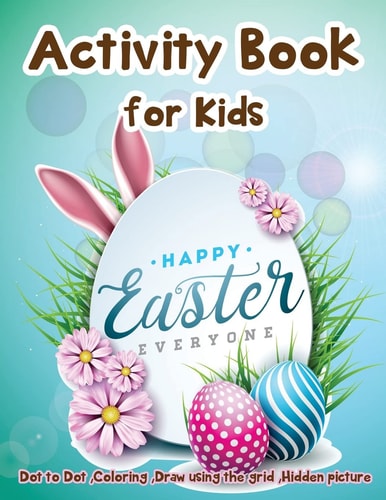 Activity Book for Kids - Happy Easter Everyone Dot to Dot, Coloring ,Draw Using the Grid, Hidden Picture