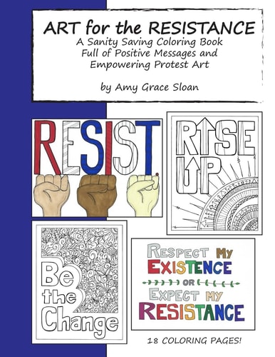 Art for the Resistance A Sanity Saving Coloring Book Full of Positive Messages and Empowering Protest Art