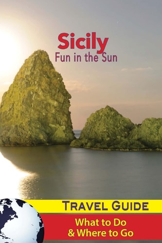 Sicily Travel Guide Fun in the Sun - What to Do and Where to Go