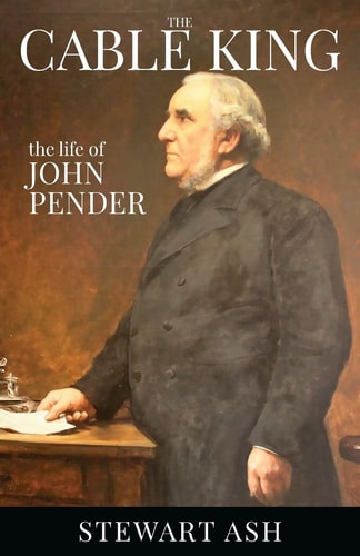 The Cable King The Life of John Pender