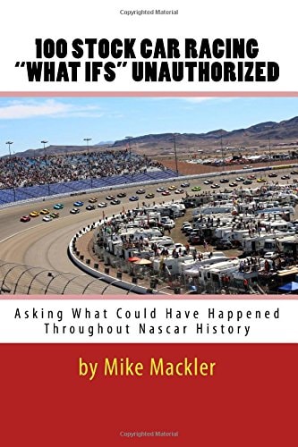 100 STOCK CAR RACING "WHAT IFS" Unauthorized Asking What Could Have Happened Throughout Nascar History