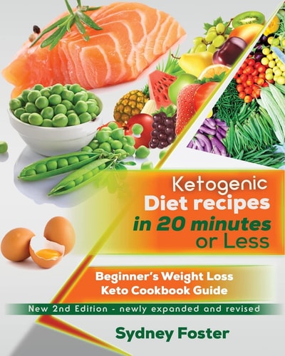 Ketogenic Diet Recipes in 20 Minutes Or Less: Beginner's Weight Loss Keto Cookbook Guide (Ketogenic Cookbook, Complete Lifestyle Plan)