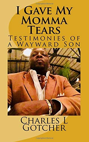 I Gave My Momma Tears Testimonies of a Wayward Son