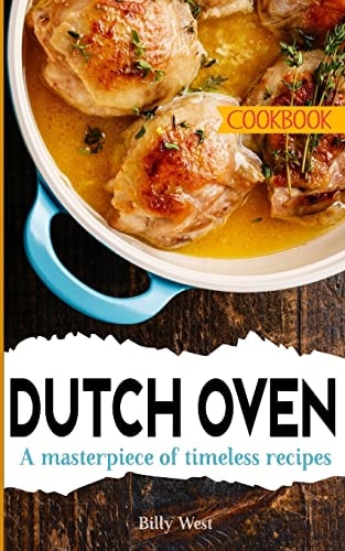 Dutch Oven Cookbook A Masterpiece of Timeless Recipes
