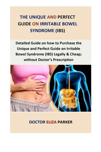 The Unique and Perfect Guide on Irritable Bowel Syndrome (IBS) Detailed Guide on How to Purchase the UNIQUE and PERFECT GUIDE on IRRITABLE BOWEL SYNDROME(IBS) Legally and Cheap; Without Doctor's Prescription