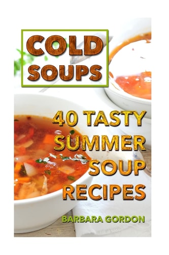 Cold Soups 40 Tasty Summer Soup Recipes