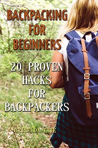 Backpacking for Beginners 20 Proven Hacks For Backpackers