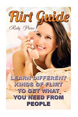 Flirt Guide Learn Different Kinds Of Flirt To Get What You Need From People