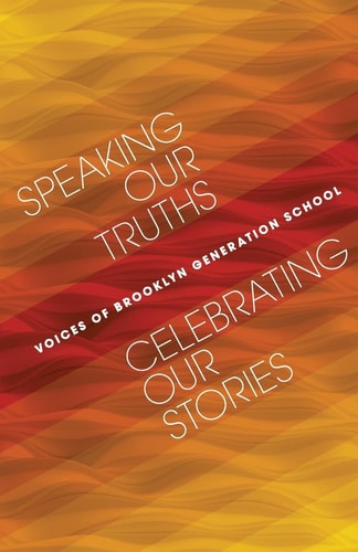 Speaking Our Truths, Celebrating Our Stories Voices of Brooklyn Generation School
