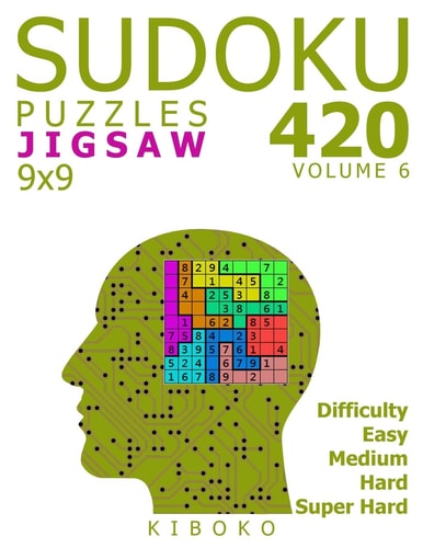 Sudoku Puzzles 420 Jigsaw Sudoku Puzzles 9x9 (Easy, Medium, Hard, Super Hard), Volume 6
