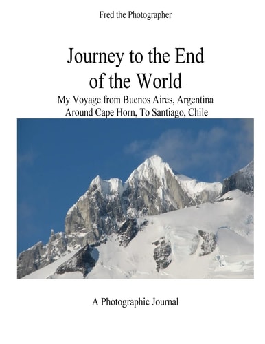 Journey to the End of the World My Voyage from Buenos Aires, Argentina Around Cape Horn to Santiago, Chile