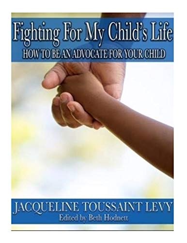 Fighting For My Child's Life How to be an An Advocate for You Child